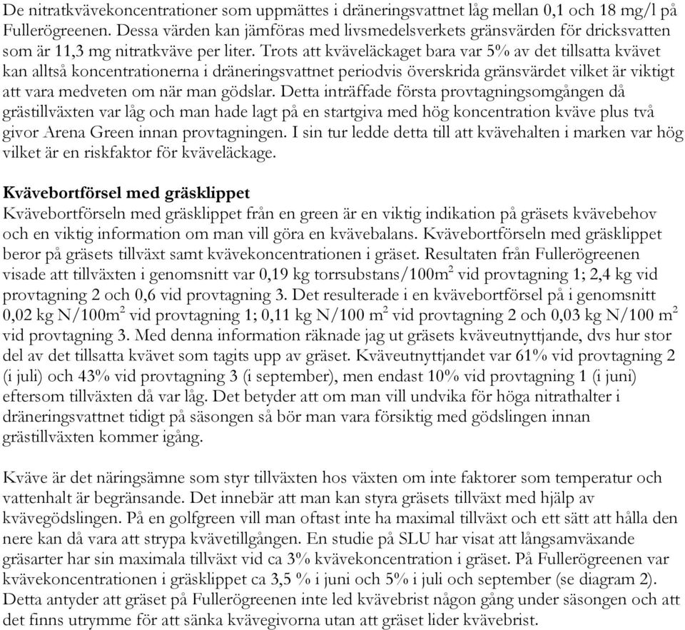 Trots att kväveläckaget bara var 5% av det tillsatta kvävet kan alltså koncentrationerna i dräneringsvattnet periodvis överskrida gränsvärdet vilket är viktigt att vara medveten om när man gödslar.