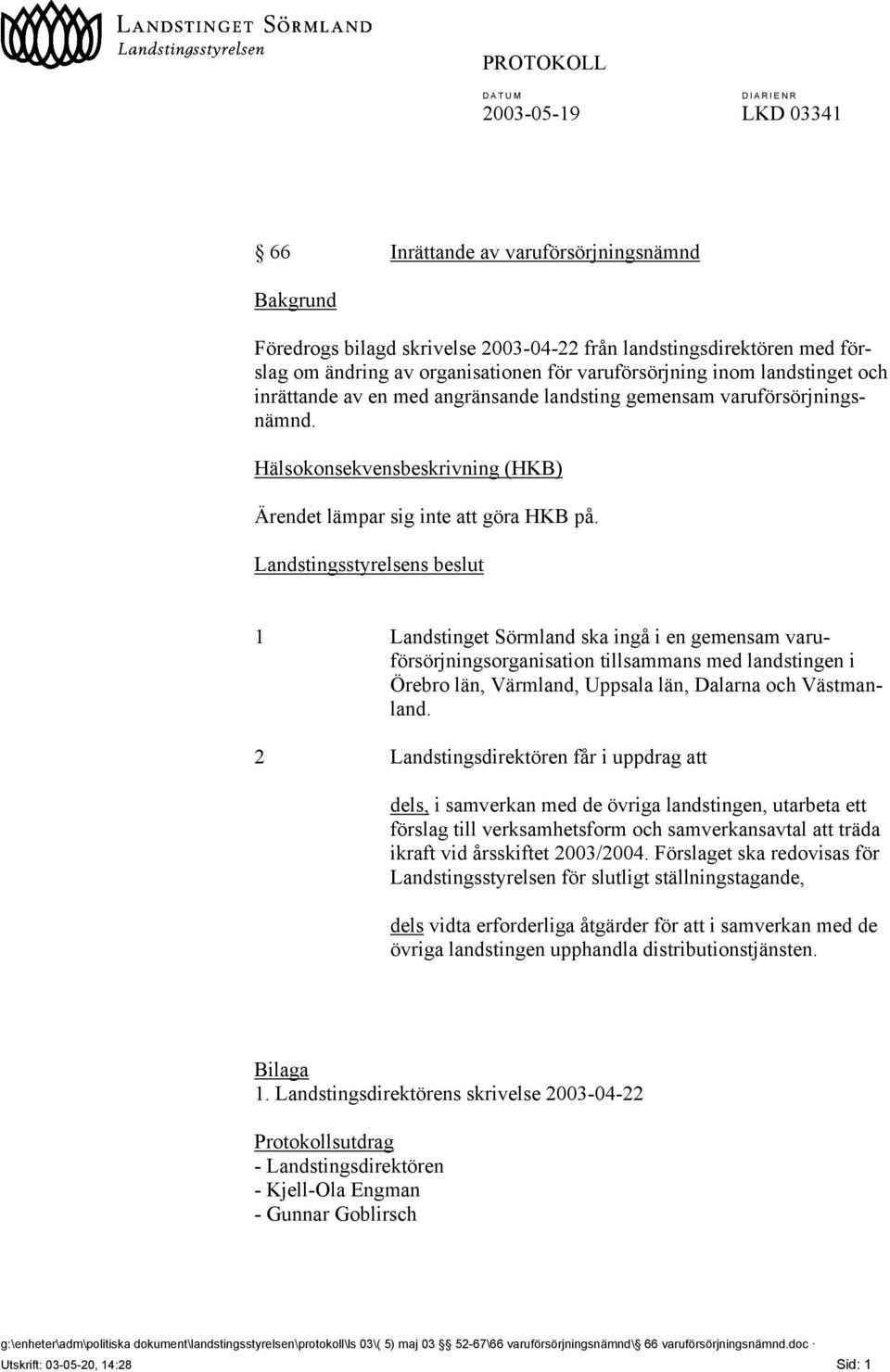 Landstingsstyrelsens beslut 1 Landstinget Sörmland ska ingå i en gemensam varuförsörjningsorganisation tillsammans med landstingen i Örebro län, Värmland, Uppsala län, Dalarna och Västmanland.