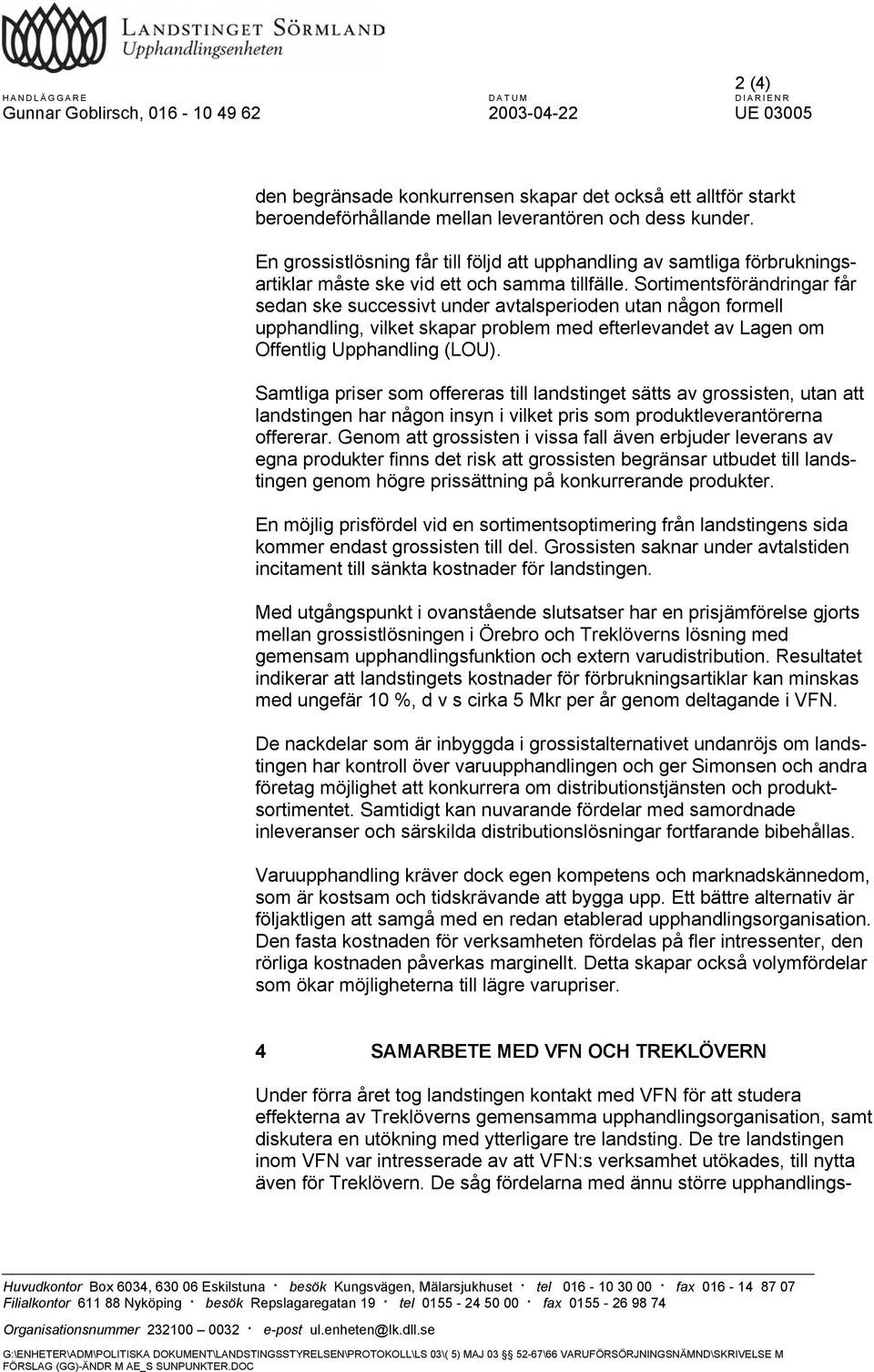 Sortimentsförändringar får sedan ske successivt under avtalsperioden utan någon formell upphandling, vilket skapar problem med efterlevandet av Lagen om Offentlig Upphandling (LOU).