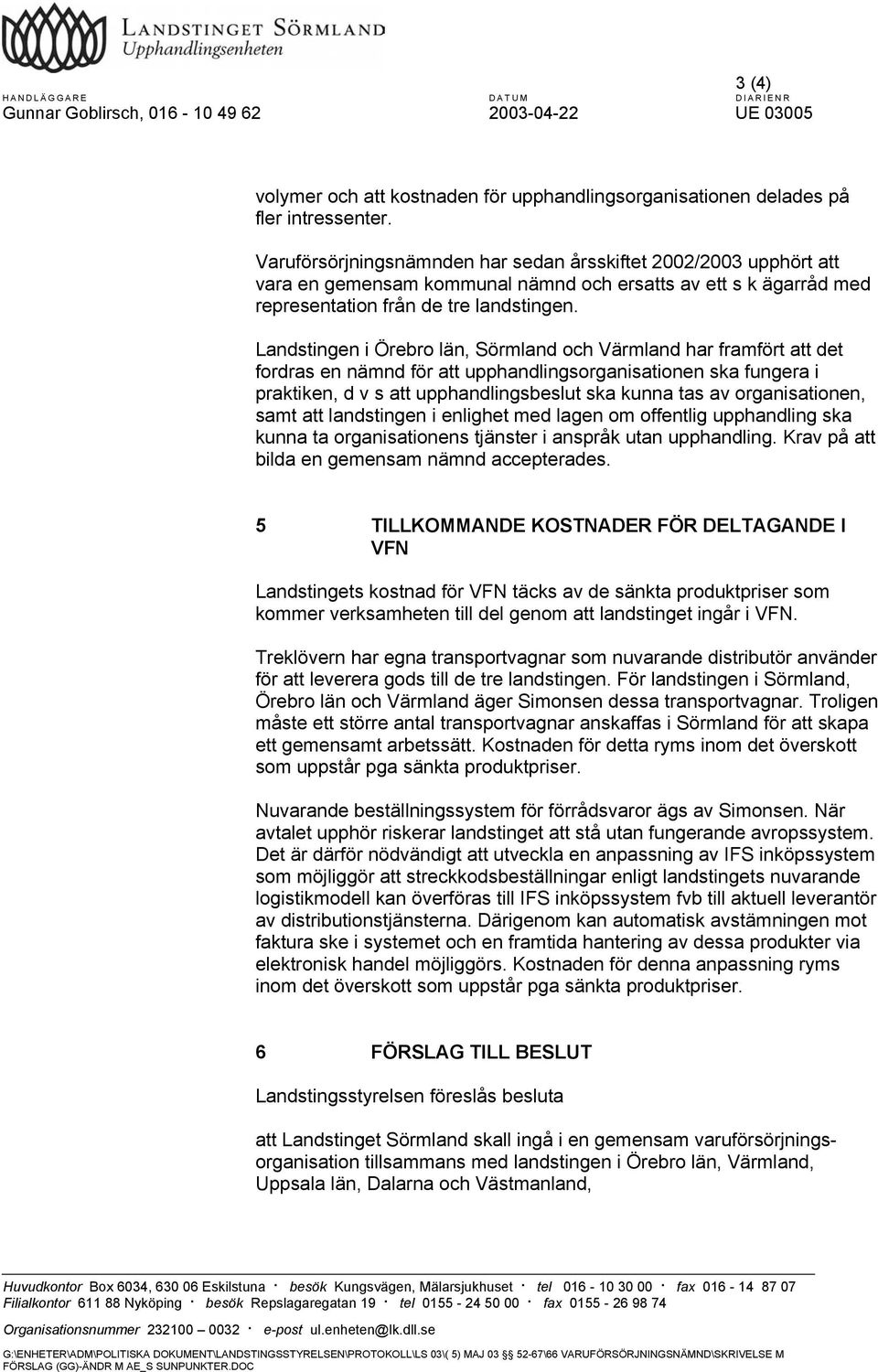 Landstingen i Örebro län, Sörmland och Värmland har framfört att det fordras en nämnd för att upphandlingsorganisationen ska fungera i praktiken, d v s att upphandlingsbeslut ska kunna tas av