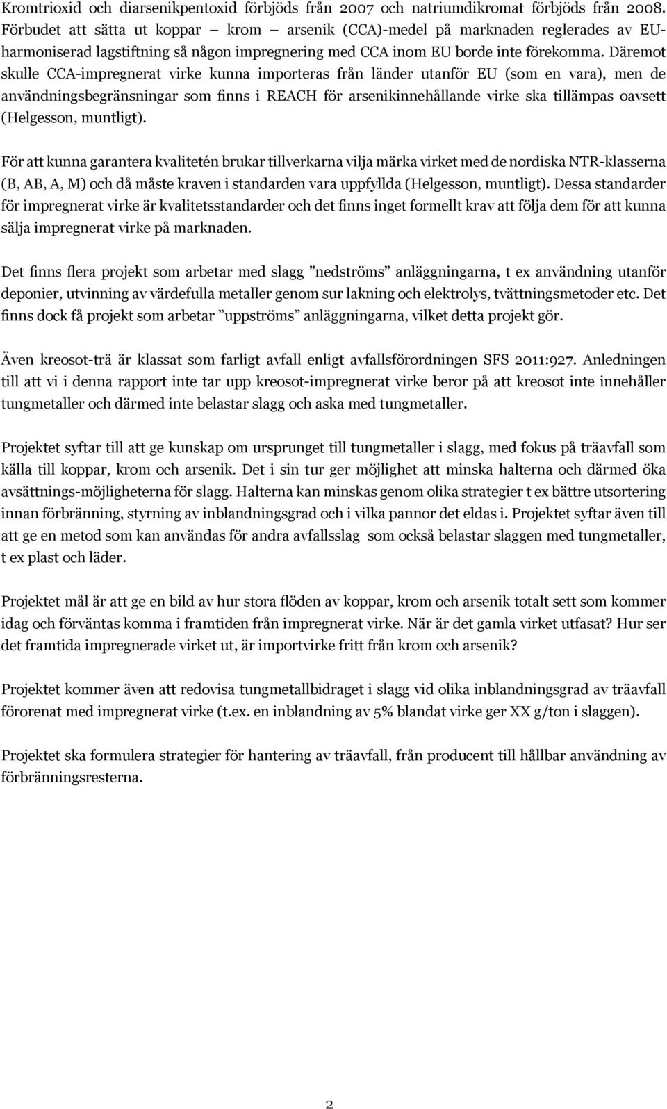 Däremot skulle CCA-impregnerat virke kunna importeras från länder utanför EU (som en vara), men de användningsbegränsningar som finns i REACH för arsenikinnehållande virke ska tillämpas oavsett