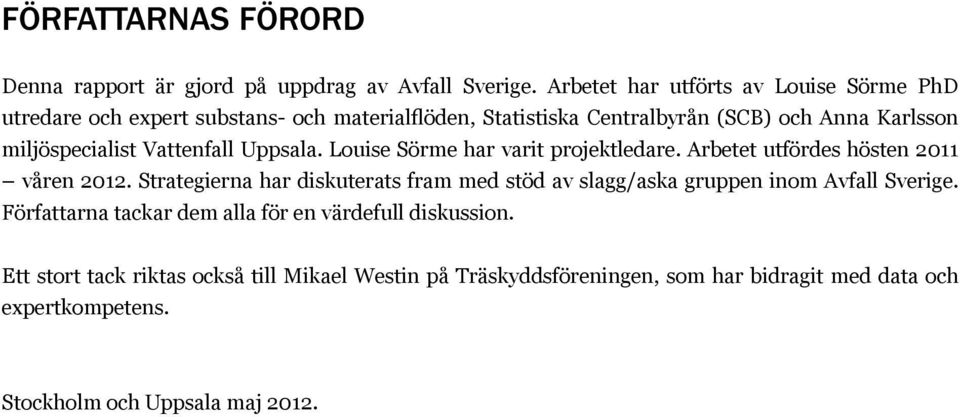 Vattenfall Uppsala. Louise Sörme har varit projektledare. Arbetet utfördes hösten 2011 våren 2012.