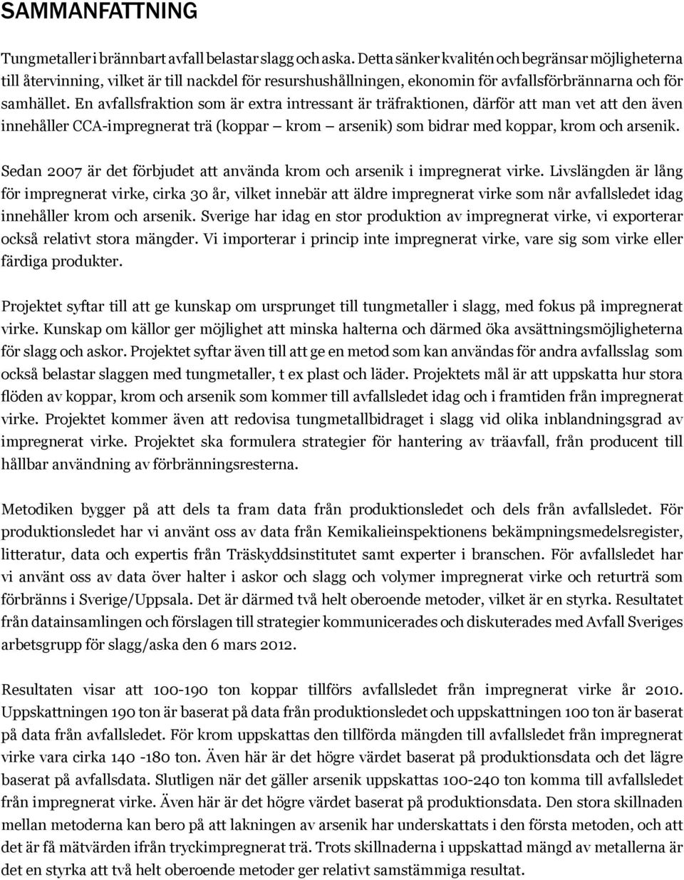 En avfallsfraktion som är extra intressant är träfraktionen, därför att man vet att den även innehåller CCA-impregnerat trä (koppar krom arsenik) som bidrar med koppar, krom och arsenik.