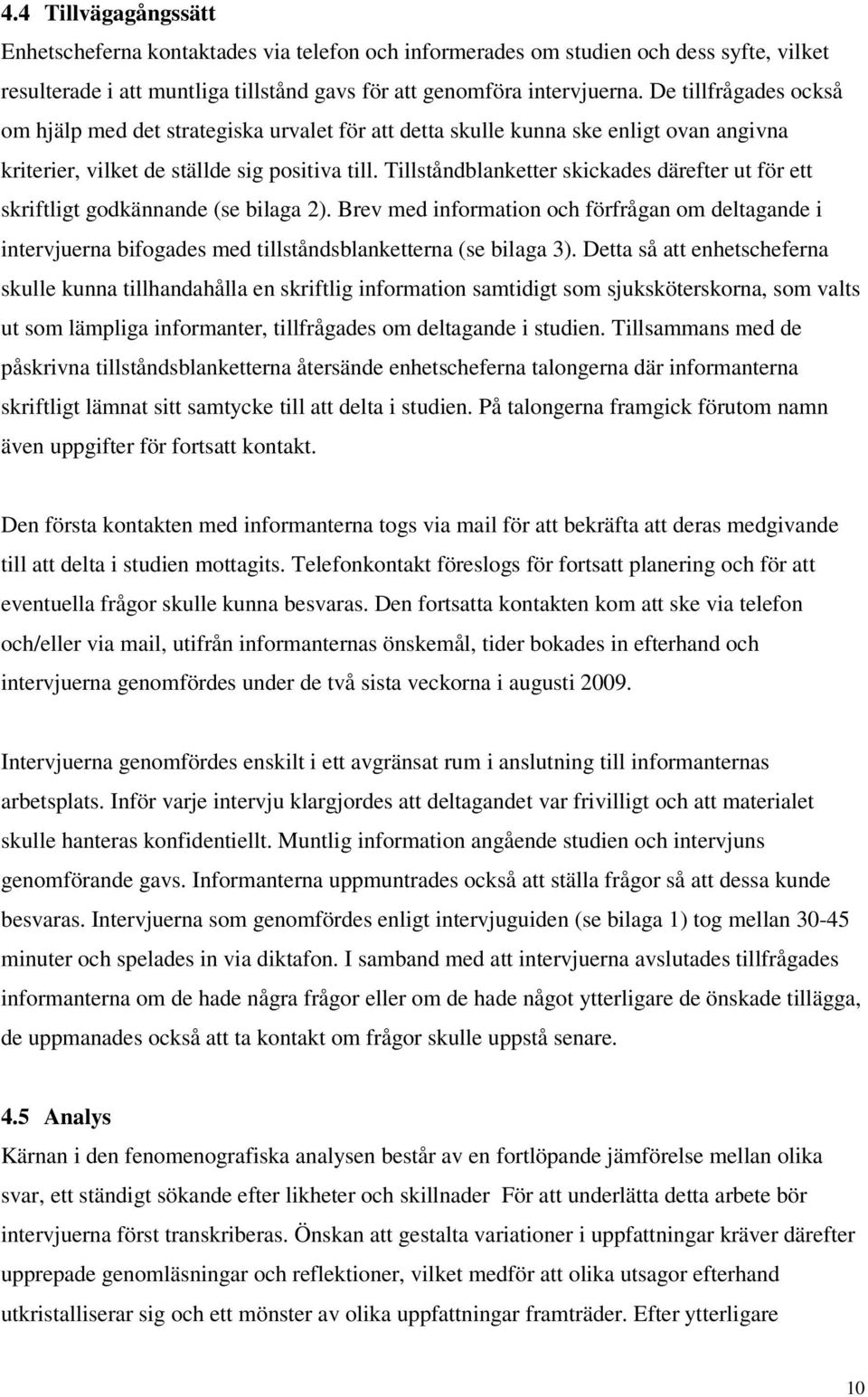 Tillståndblanketter skickades därefter ut för ett skriftligt godkännande (se bilaga 2).