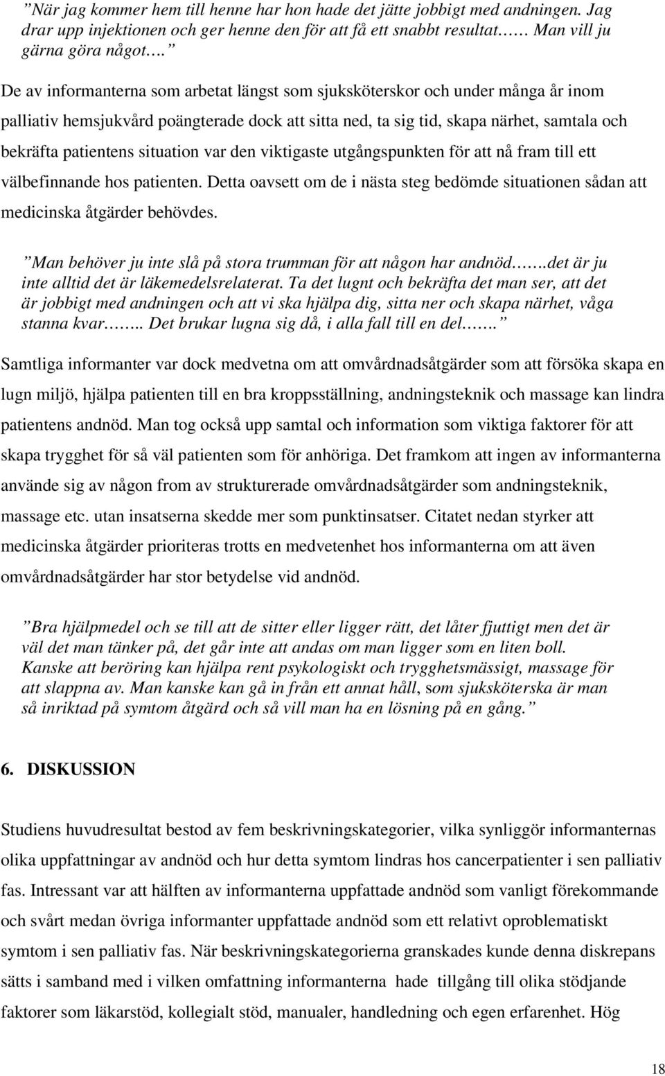 situation var den viktigaste utgångspunkten för att nå fram till ett välbefinnande hos patienten. Detta oavsett om de i nästa steg bedömde situationen sådan att medicinska åtgärder behövdes.