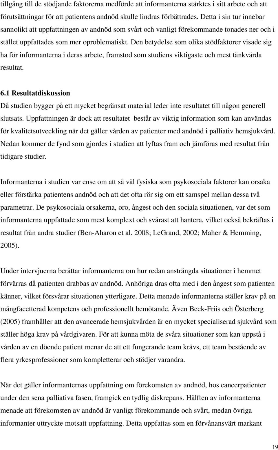 Den betydelse som olika stödfaktorer visade sig ha för informanterna i deras arbete, framstod som studiens viktigaste och mest tänkvärda resultat. 6.