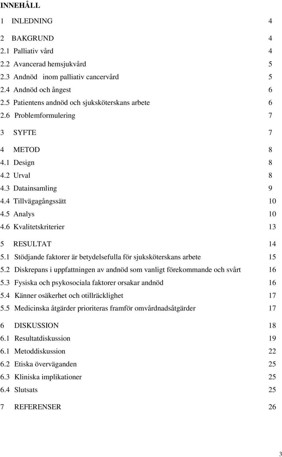 6 Kvalitetskriterier 13 5 RESULTAT 14 5.1 Stödjande faktorer är betydelsefulla för sjuksköterskans arbete 15 5.2 Diskrepans i uppfattningen av andnöd som vanligt förekommande och svårt 16 5.