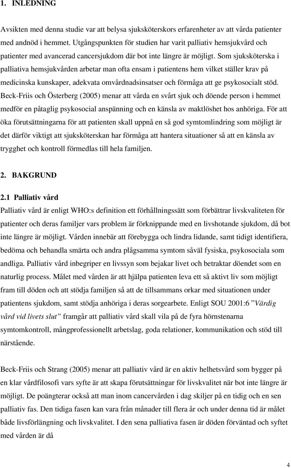 Som sjuksköterska i palliativa hemsjukvården arbetar man ofta ensam i patientens hem vilket ställer krav på medicinska kunskaper, adekvata omvårdnadsinsatser och förmåga att ge psykosocialt stöd.