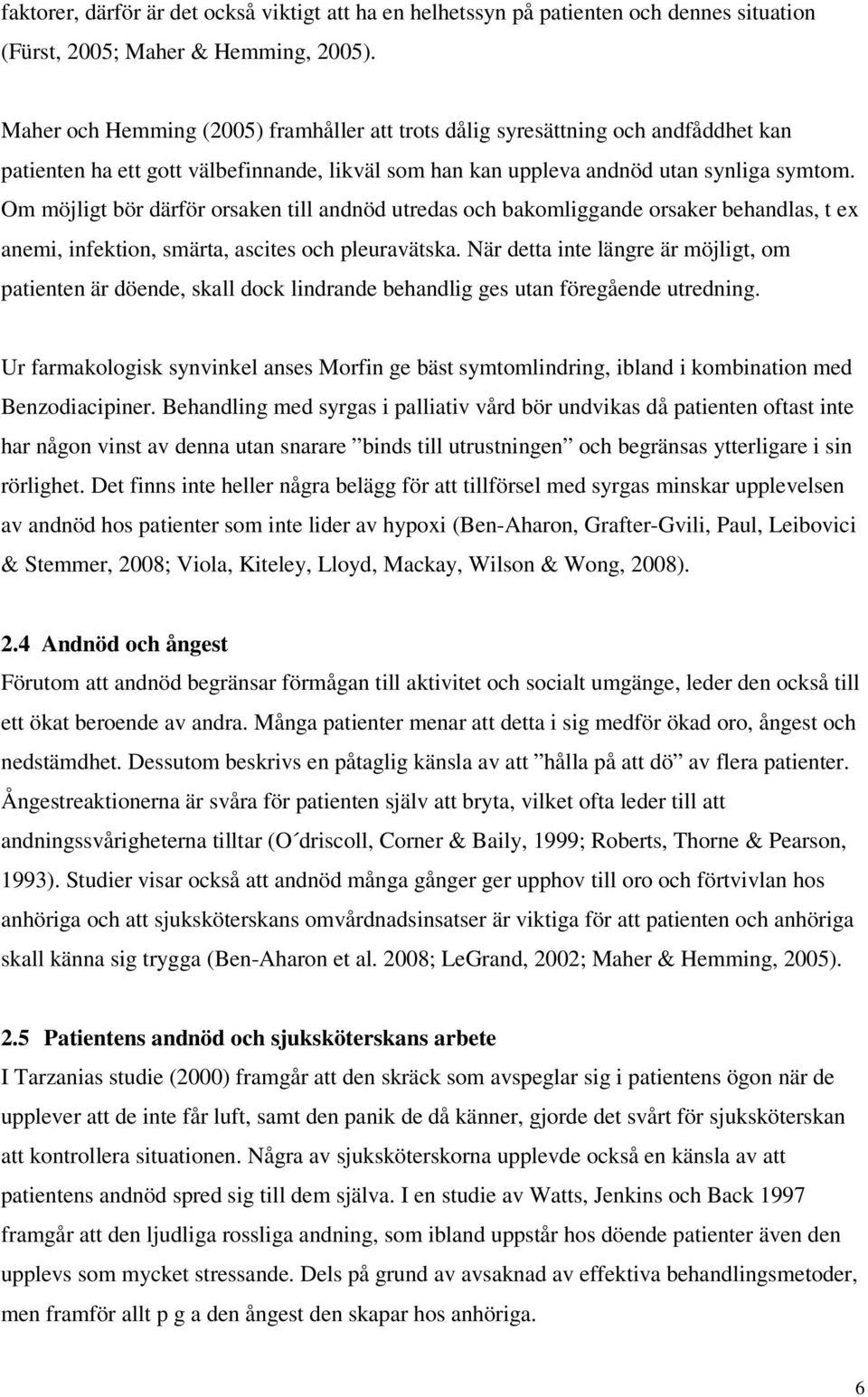 Om möjligt bör därför orsaken till andnöd utredas och bakomliggande orsaker behandlas, t ex anemi, infektion, smärta, ascites och pleuravätska.