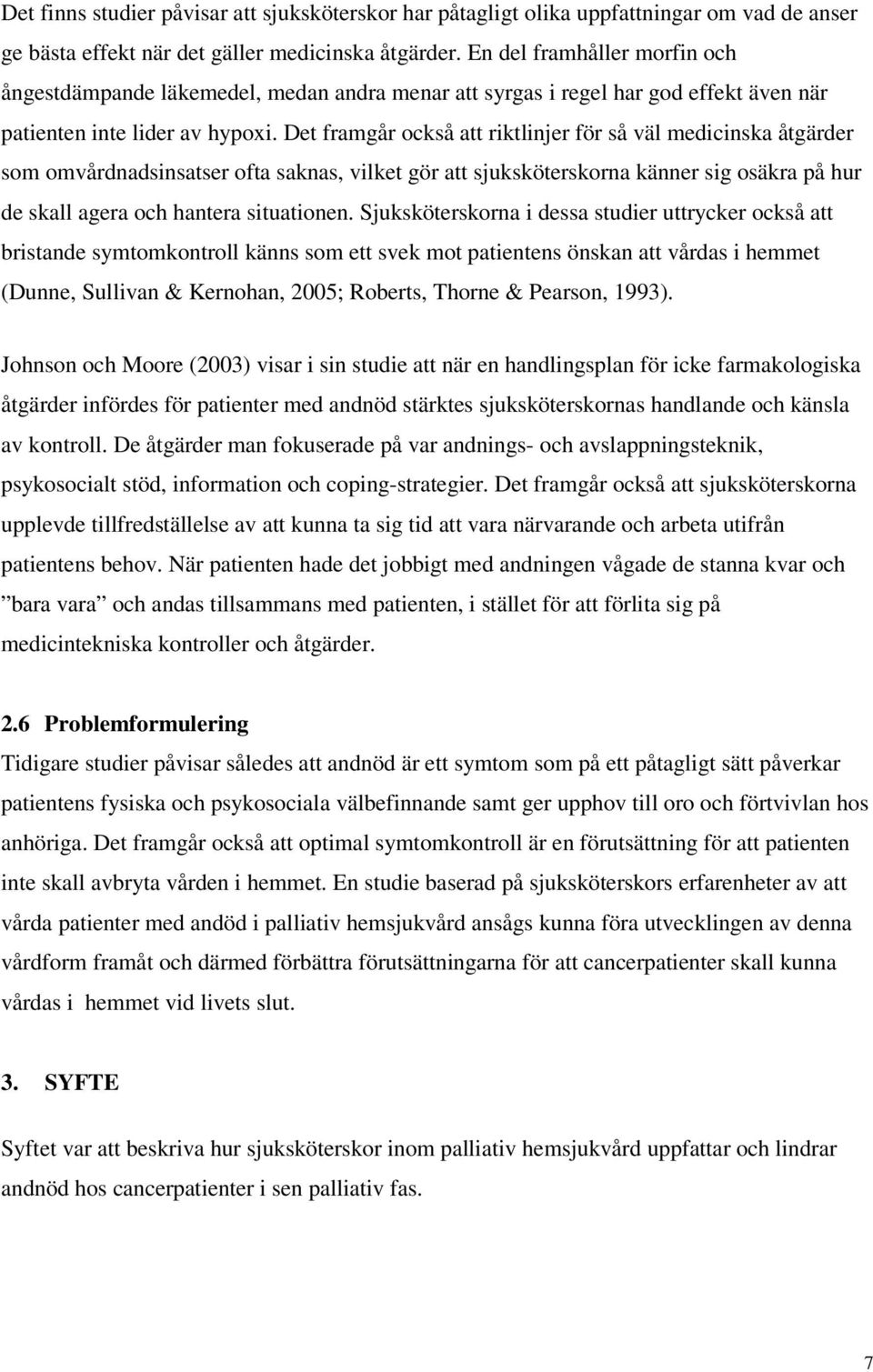 Det framgår också att riktlinjer för så väl medicinska åtgärder som omvårdnadsinsatser ofta saknas, vilket gör att sjuksköterskorna känner sig osäkra på hur de skall agera och hantera situationen.