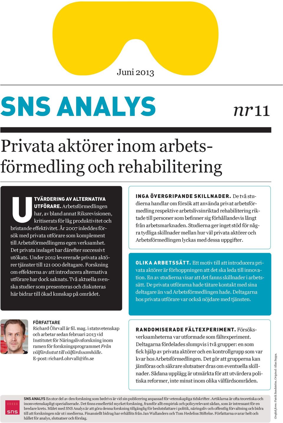 År 2007 inleddes försök med privata utförare som komplement till Arbetsförmedlingens egen verksamhet. Det privata inslaget har därefter successivt ut ökats.