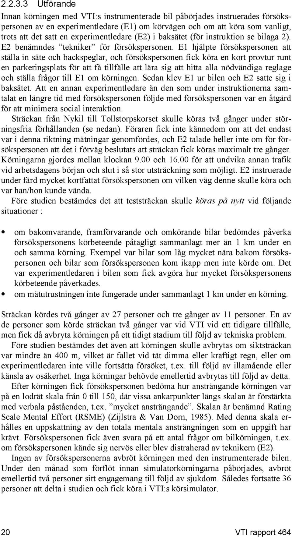 E hjälpte försökspersonen att ställa in säte och backspeglar, och försökspersonen fick köra en kort provtur runt en parkeringsplats för att få tillfälle att lära sig att hitta alla nödvändiga reglage