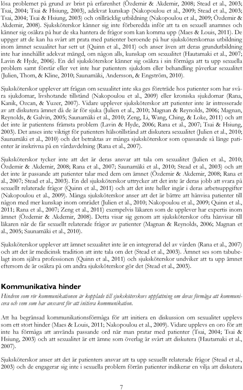 Sjuksköterskor känner sig inte förberedda inför att ta en sexuell anamnes och känner sig osäkra på hur de ska hantera de frågor som kan komma upp (Maes & Louis, 2011).