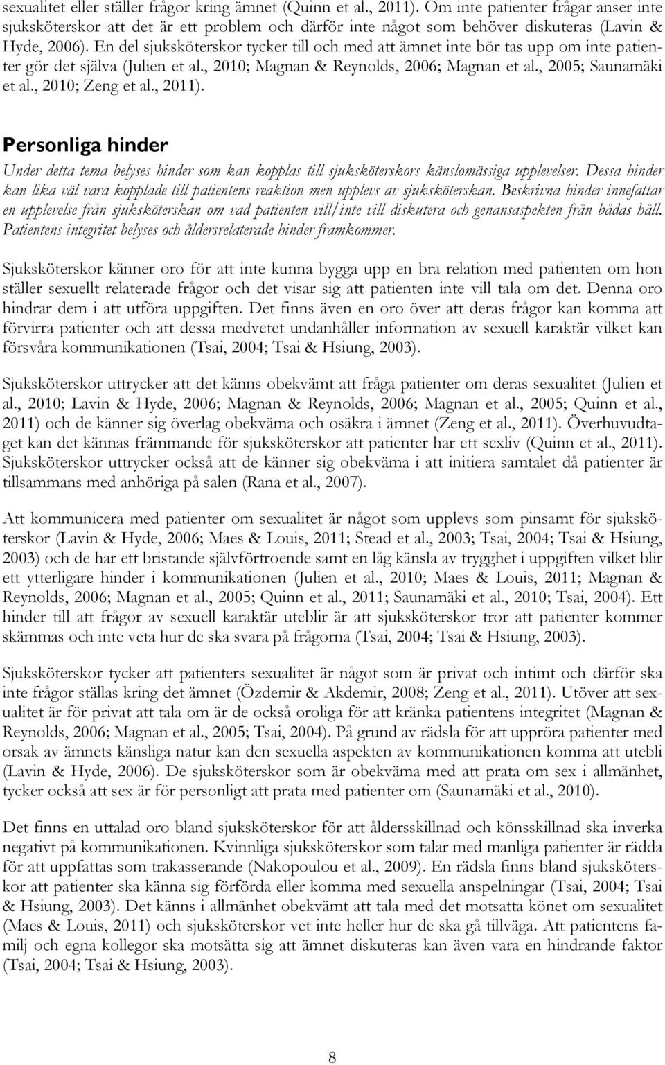 En del sjuksköterskor tycker till och med att ämnet inte bör tas upp om inte patienter gör det själva (Julien et al., 2010; Magnan & Reynolds, 2006; Magnan et al., 2005; Saunamäki et al.