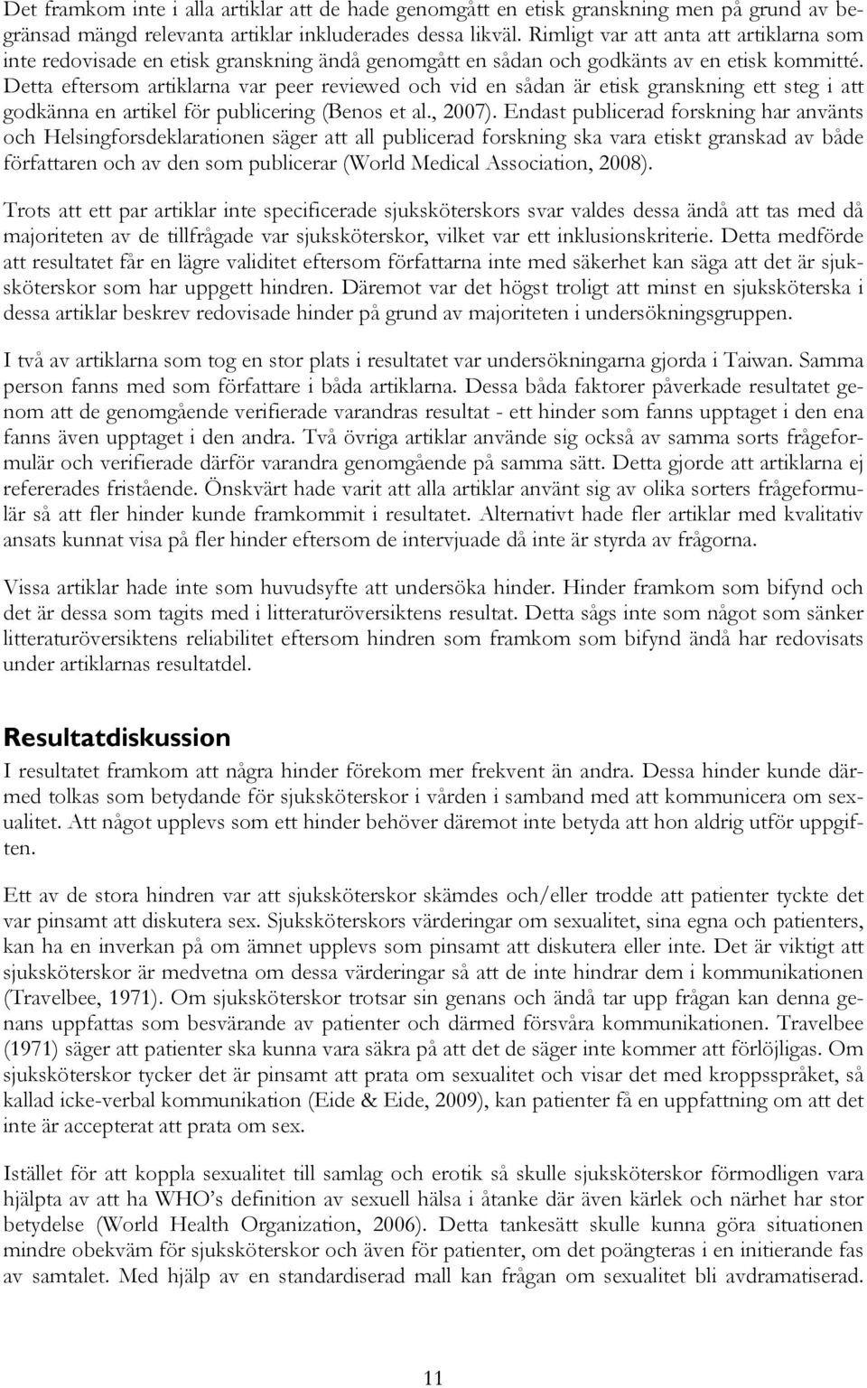 Detta eftersom artiklarna var peer reviewed och vid en sådan är etisk granskning ett steg i att godkänna en artikel för publicering (Benos et al., 2007).