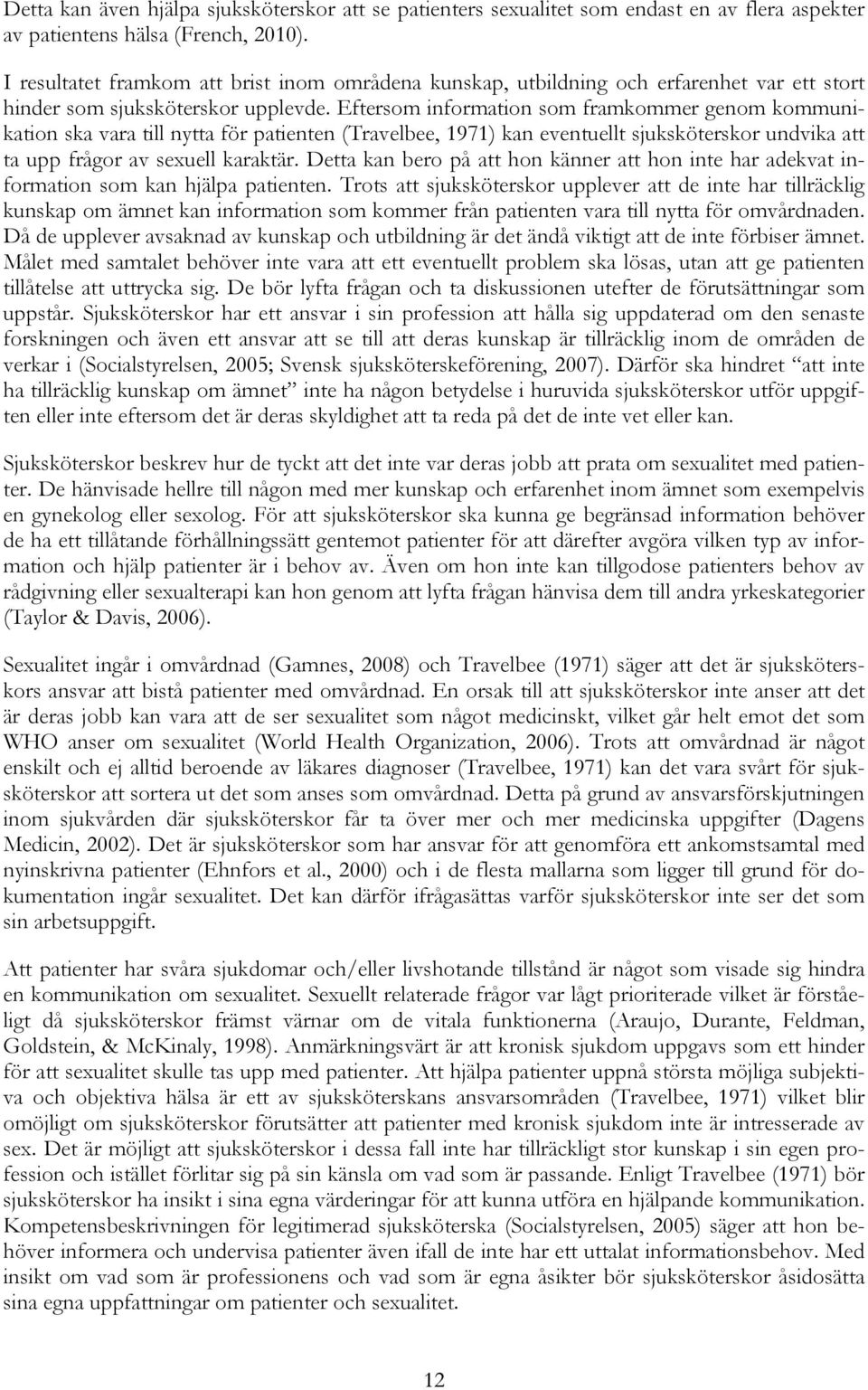 Eftersom information som framkommer genom kommunikation ska vara till nytta för patienten (Travelbee, 1971) kan eventuellt sjuksköterskor undvika att ta upp frågor av sexuell karaktär.