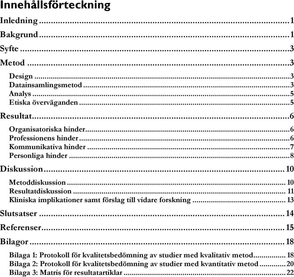 .. 10 Resultatdiskussion... 11 Kliniska implikationer samt förslag till vidare forskning... 13 Slutsatser... 14 Referenser... 15 Bilagor.