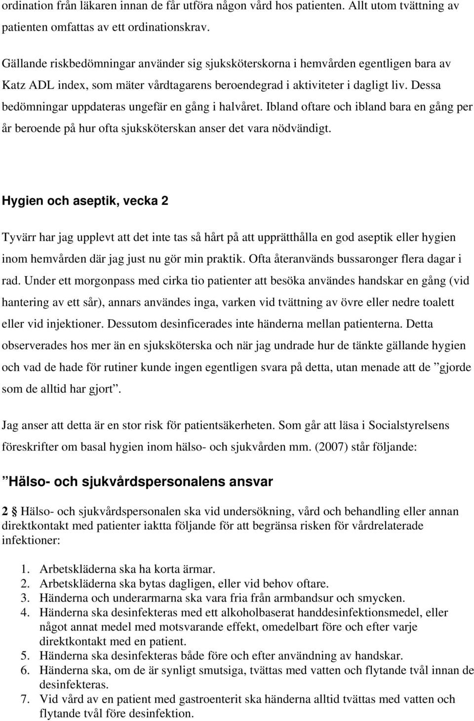 Dessa bedömningar uppdateras ungefär en gång i halvåret. Ibland oftare och ibland bara en gång per år beroende på hur ofta sjuksköterskan anser det vara nödvändigt.