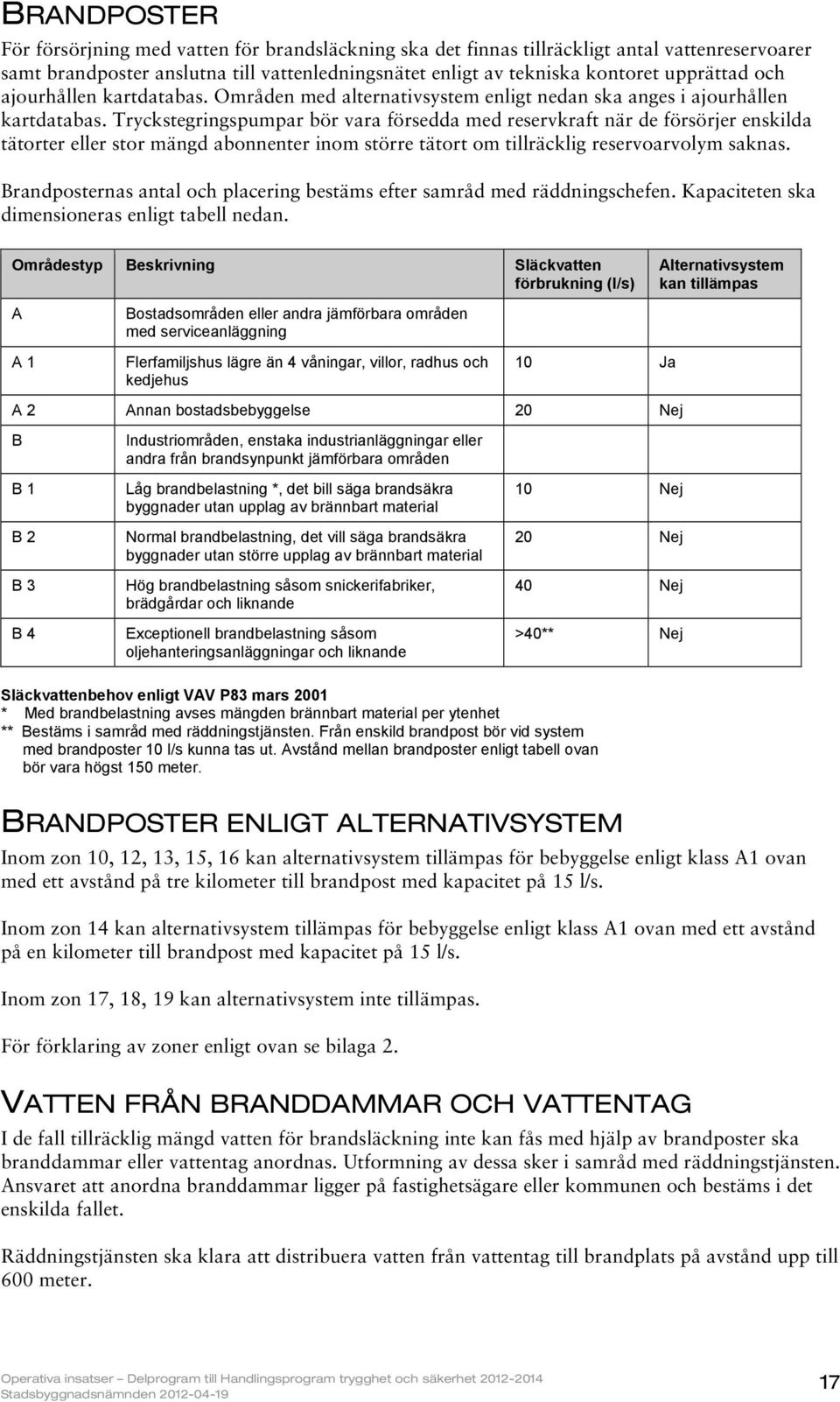 Tryckstegringspumpar bör vara försedda med reservkraft när de försörjer enskilda tätorter eller stor mängd abonnenter inom större tätort om tillräcklig reservoarvolym saknas.