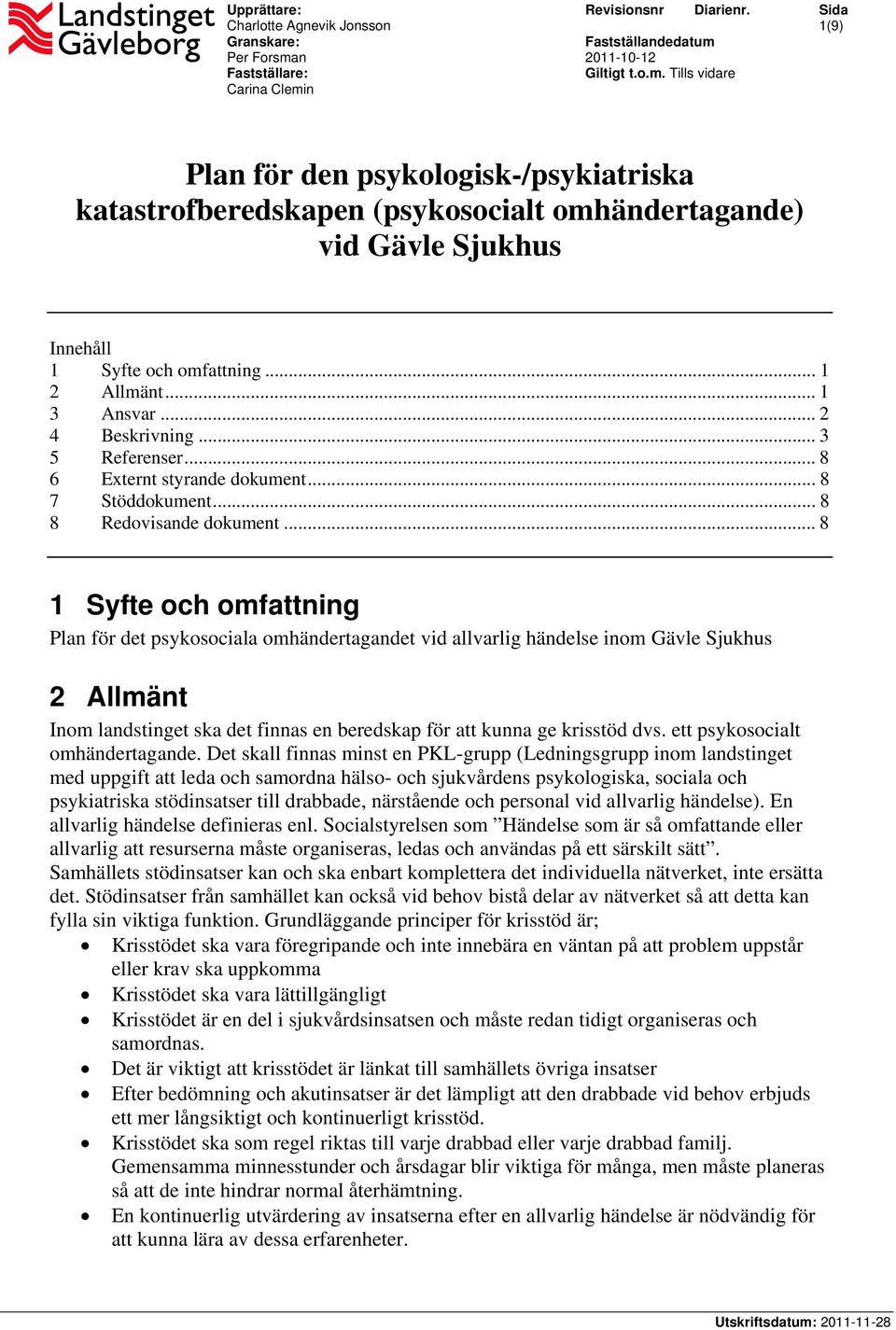 .. 1 2 Allmänt... 1 3 Ansvar... 2 4 Beskrivning... 3 5 Referenser... 8 6 Externt styrande dokument... 8 7 Stöddokument... 8 8 Redovisande dokument.