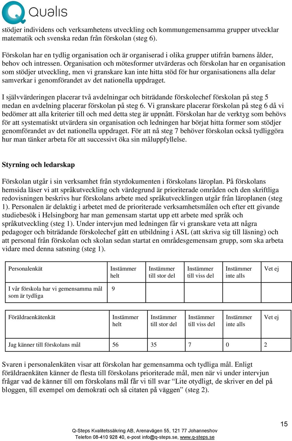 Organisation och mötesformer utvärderas och förskolan har en organisation som stödjer utveckling, men vi granskare kan inte hitta stöd för hur organisationens alla delar samverkar i genomförandet av