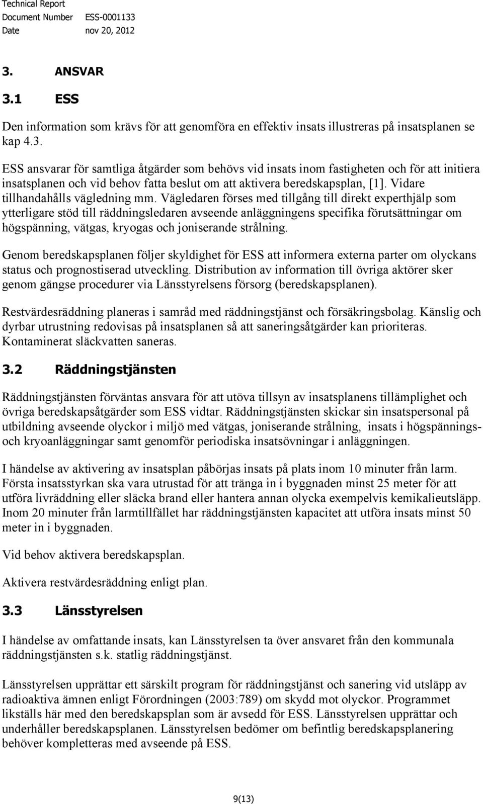 Vägledaren förses med tillgång till direkt experthjälp som ytterligare stöd till räddningsledaren avseende anläggningens specifika förutsättningar om högspänning, vätgas, kryogas och joniserande