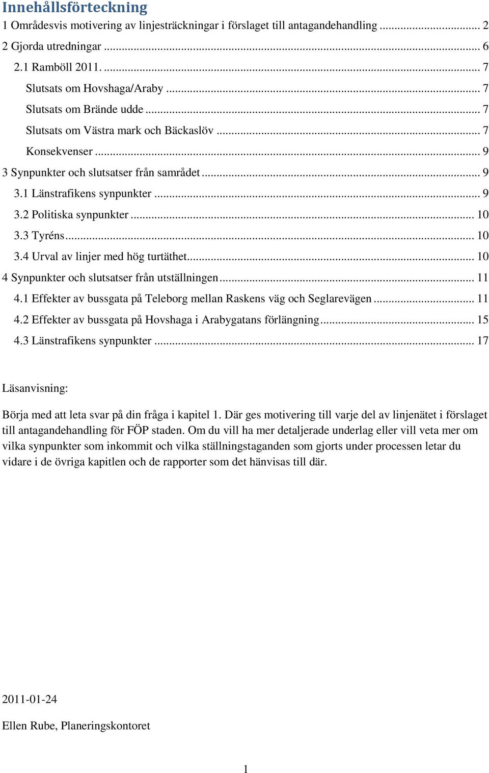 .. 10 3.3 Tyréns... 10 3.4 Urval av linjer med hög turtäthet... 10 4 Synpunkter och slutsatser från utställningen... 11 4.1 Effekter av bussgata på Teleborg mellan Raskens väg och Seglarevägen... 11 4.2 Effekter av bussgata på Hovshaga i Arabygatans förlängning.