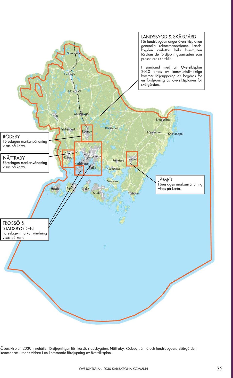 RÖDEBY Föreslagen markanvändning visas på karta. NÄTTRABY Föreslagen markanvändning visas på karta. JÄMJÖ Föreslagen markanvändning visas på karta.