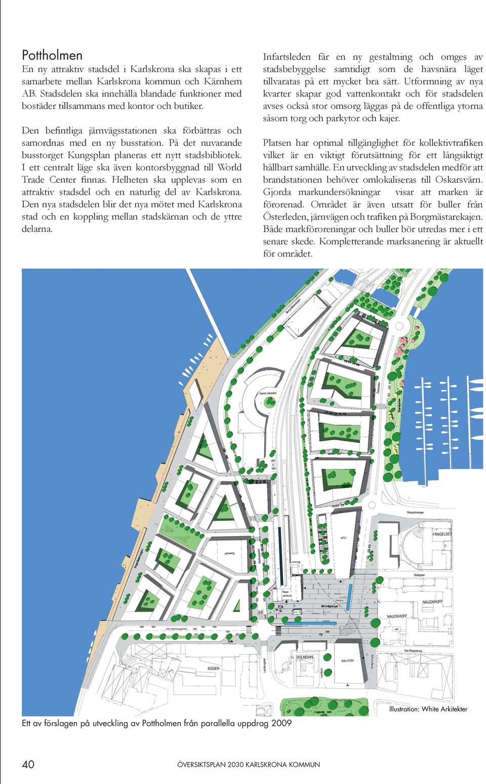 På det nuvarande busstorget Kungsplan planeras ett nytt stadsbibliotek. I ett centralt läge ska även kontorsbyggnad till World Trade Center finnas.