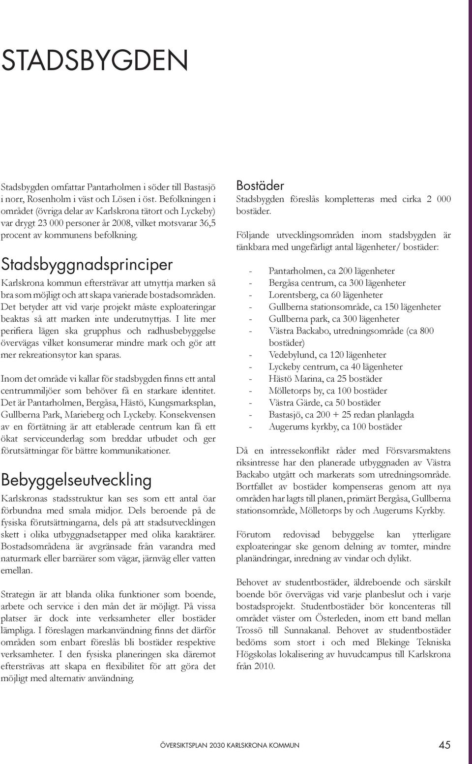 Stadsbyggnadsprinciper Karlskrona kommun eftersträvar att utnyttja marken så bra som möjligt och att skapa varierade bostadsområden.