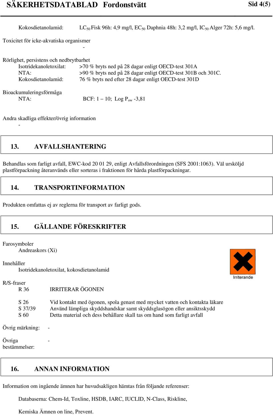 301B och 301C. Kokosdietanolamid: 76 % bryts ned efter 28 dagar enligt OECDtest 301D Bioackumuleringsförmåga NTA: BCF: 1 10; Log P ow 3,81 Andra skadliga effekter/övrig information 13.