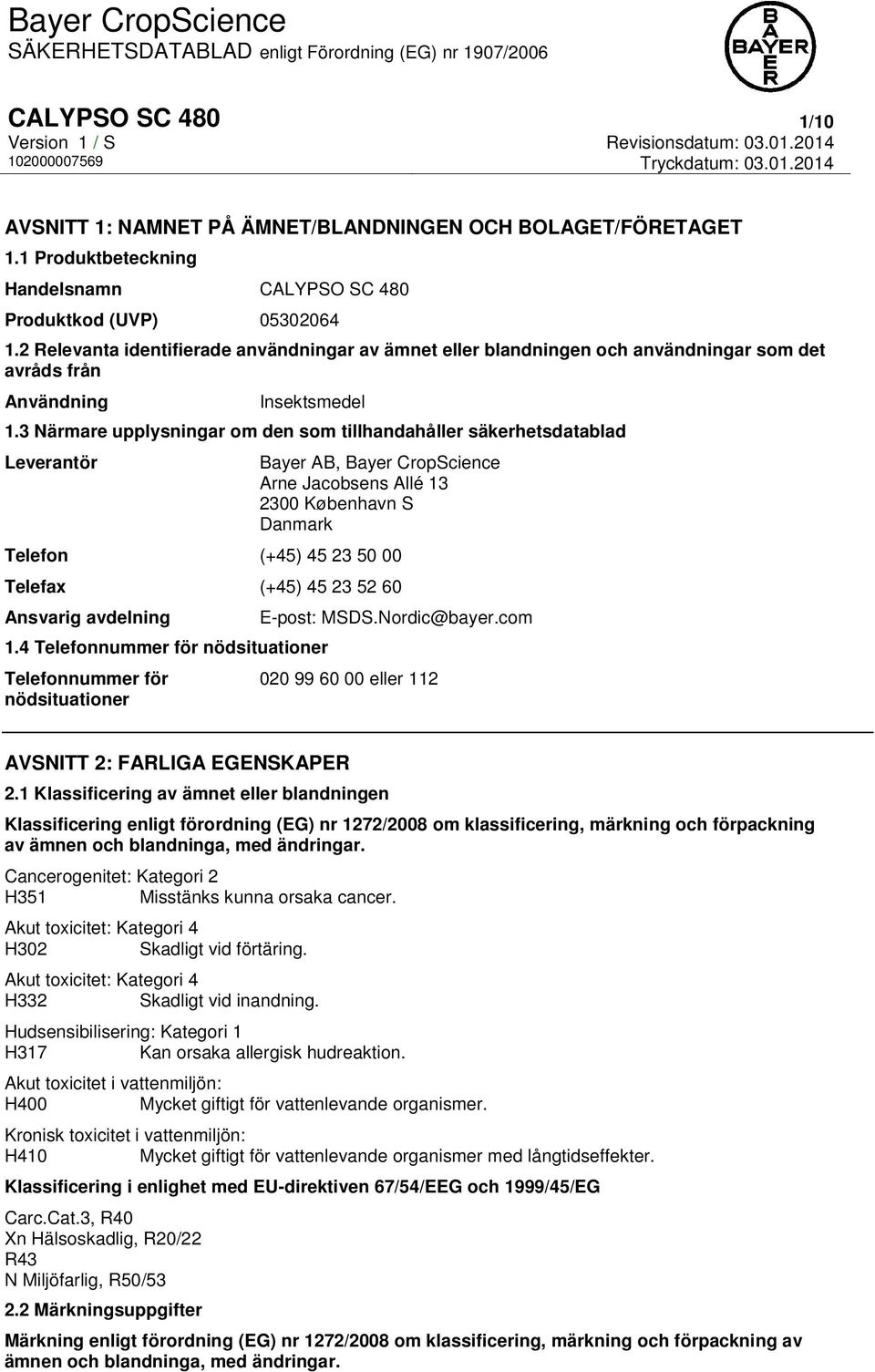 3 Närmare upplysningar om den som tillhandahåller säkerhetsdatablad Leverantör Bayer AB, Bayer CropScience Arne Jacobsens Allé 13 2300 København S Danmark Telefon (+45) 45 23 50 00 Telefax (+45) 45