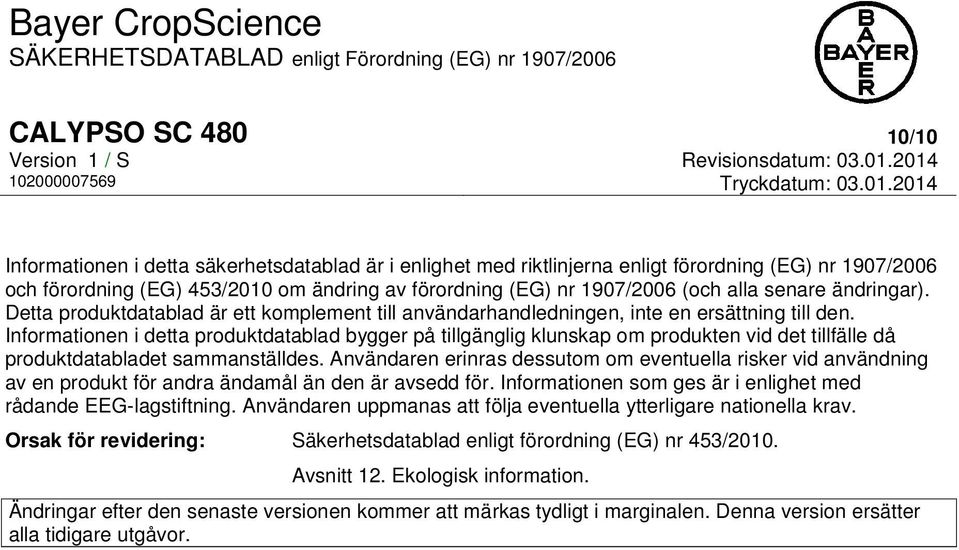 Informationen i detta produktdatablad bygger på tillgänglig klunskap om produkten vid det tillfälle då produktdatabladet sammanställdes.