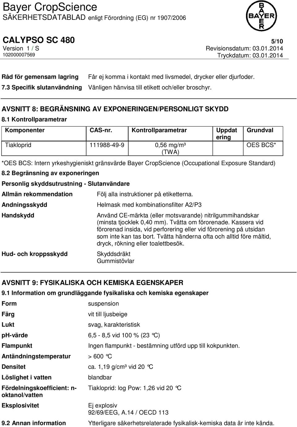 Kontrollparametrar Uppdat ering Tiakloprid 111988-49-9 0,56 mg/m³ (TWA) Grundval OES BCS* *OES BCS: Intern yrkeshygieniskt gränsvärde Bayer CropScience (Occupational Exposure Standard) 8.