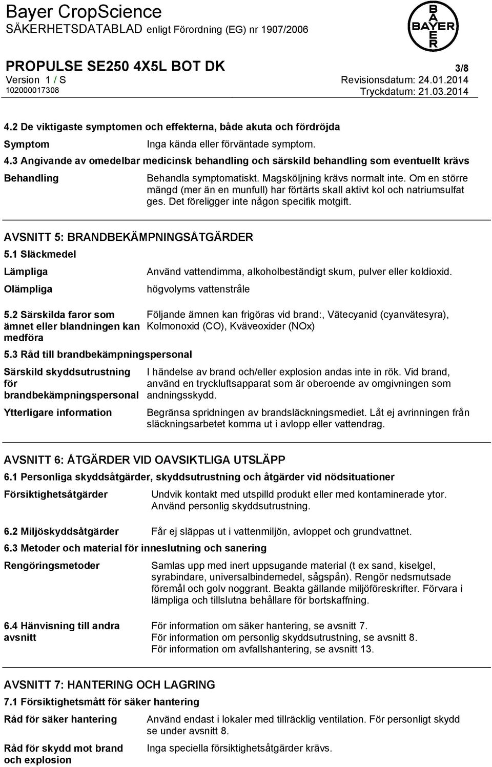 AVSNITT 5: BRANDBEKÄMPNINGSÅTGÄRDER 5.1 Släckmedel Lämpliga Olämpliga 5.2 Särskilda faror som ämnet eller blandningen kan medföra 5.