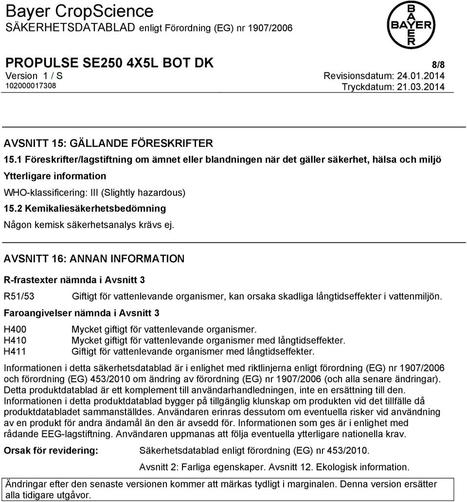 2 Kemikaliesäkerhetsbedömning Någon kemisk säkerhetsanalys krävs ej.