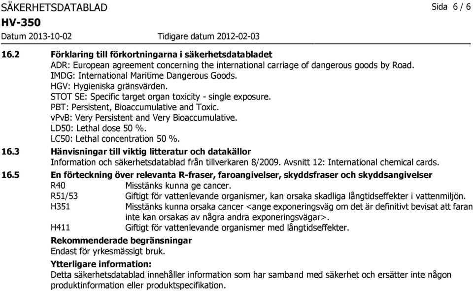 vpvb: Very Persistent and Very Bioaccumulative. LD50: Lethal dose 50 %. LC50: Lethal concentration 50 %. 16.