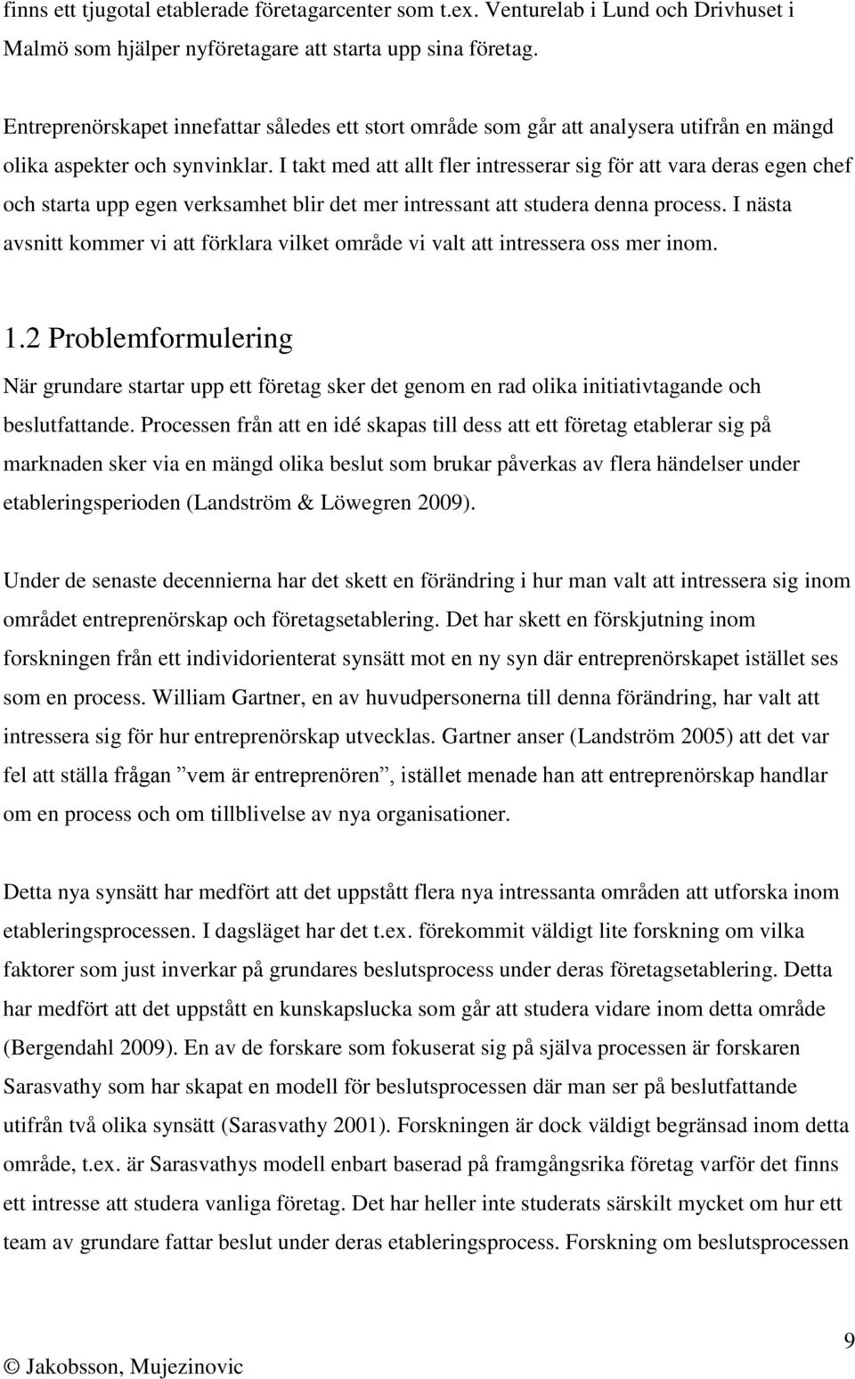 I takt med att allt fler intresserar sig för att vara deras egen chef och starta upp egen verksamhet blir det mer intressant att studera denna process.