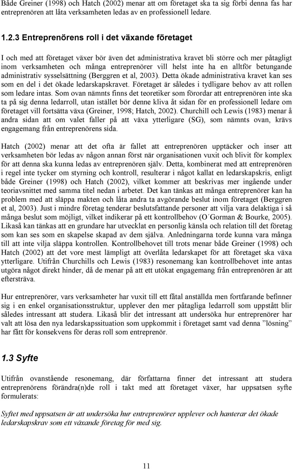 företaget växer bör även det administrativa kravet bli större och mer påtagligt inom verksamheten och många entreprenörer vill helst inte ha en alltför betungande administrativ sysselsättning