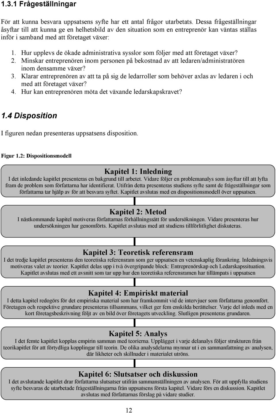 Hur upplevs de ökade administrativa sysslor som följer med att företaget växer? 2. Minskar entreprenören inom personen på bekostnad av att ledaren/administratören inom densamme växer? 3.