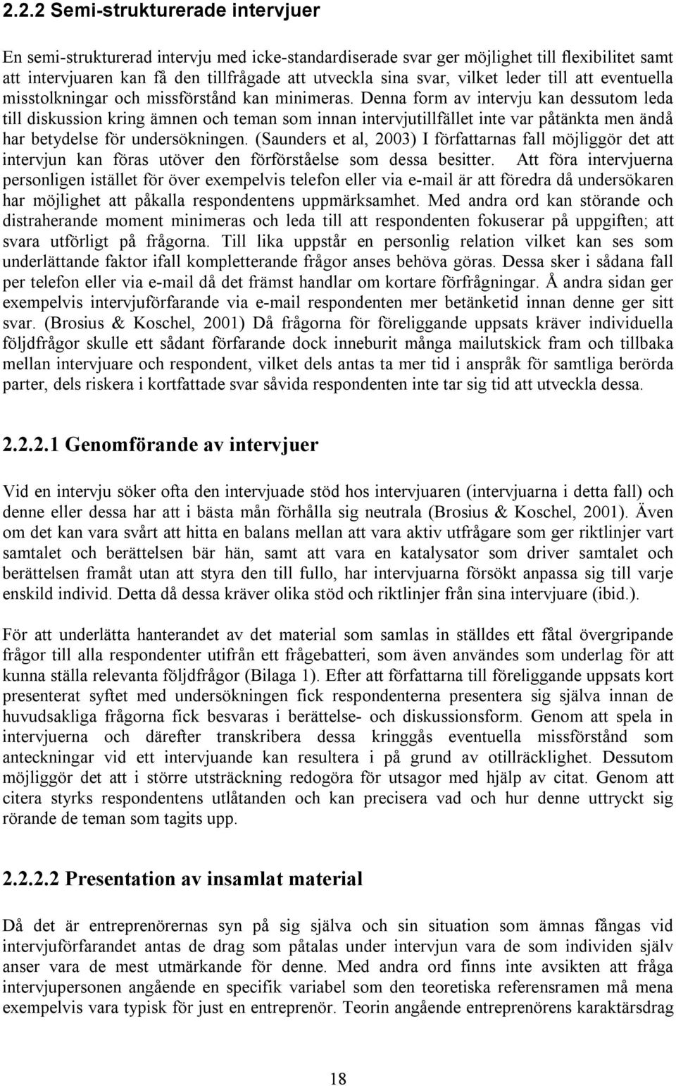 Denna form av intervju kan dessutom leda till diskussion kring ämnen och teman som innan intervjutillfället inte var påtänkta men ändå har betydelse för undersökningen.