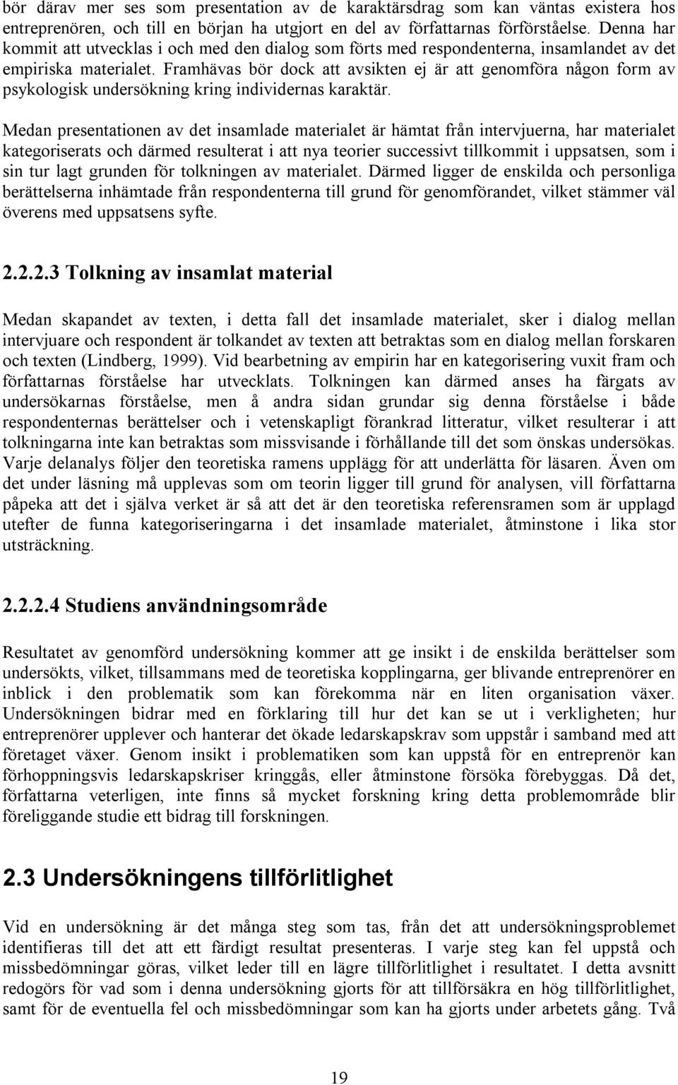 Framhävas bör dock att avsikten ej är att genomföra någon form av psykologisk undersökning kring individernas karaktär.