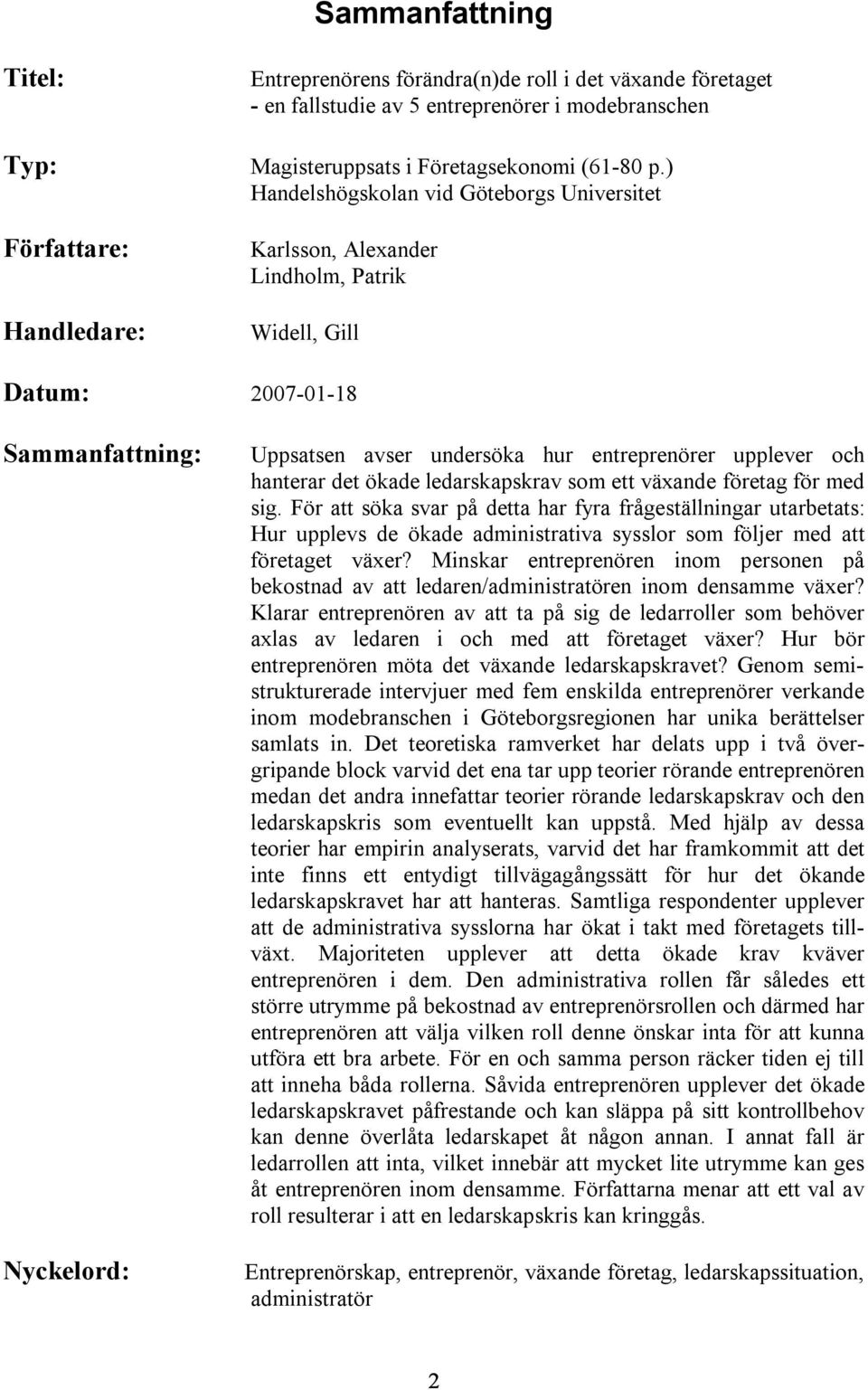 ) Handelshögskolan vid Göteborgs Universitet Karlsson, Alexander Lindholm, Patrik Widell, Gill Datum: 2007-01-18 Sammanfattning: Nyckelord: Uppsatsen avser undersöka hur entreprenörer upplever och