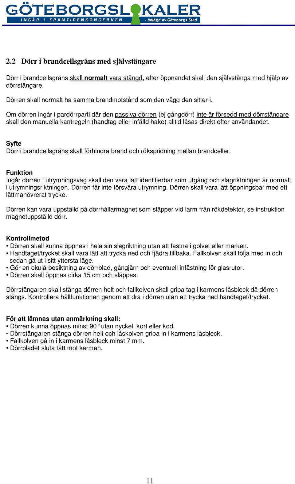 Om dörren ingår i pardörrparti där den passiva dörren (ej gångdörr) inte är försedd med dörrstängare skall den manuella kantregeln (handtag eller infälld hake) alltid låsas direkt efter användandet.