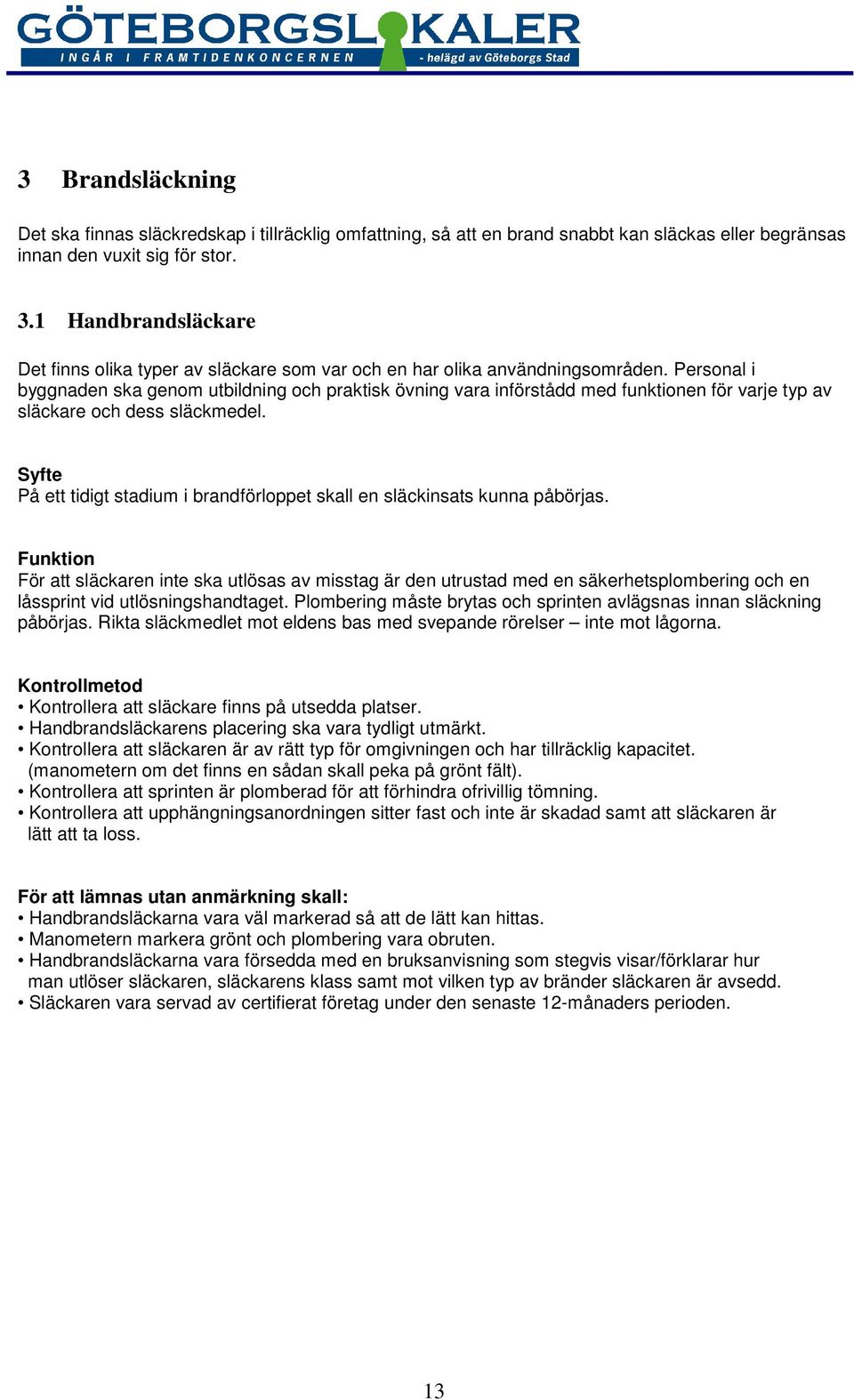 Personal i byggnaden ska genom utbildning och praktisk övning vara införstådd med funktionen för varje typ av släckare och dess släckmedel.