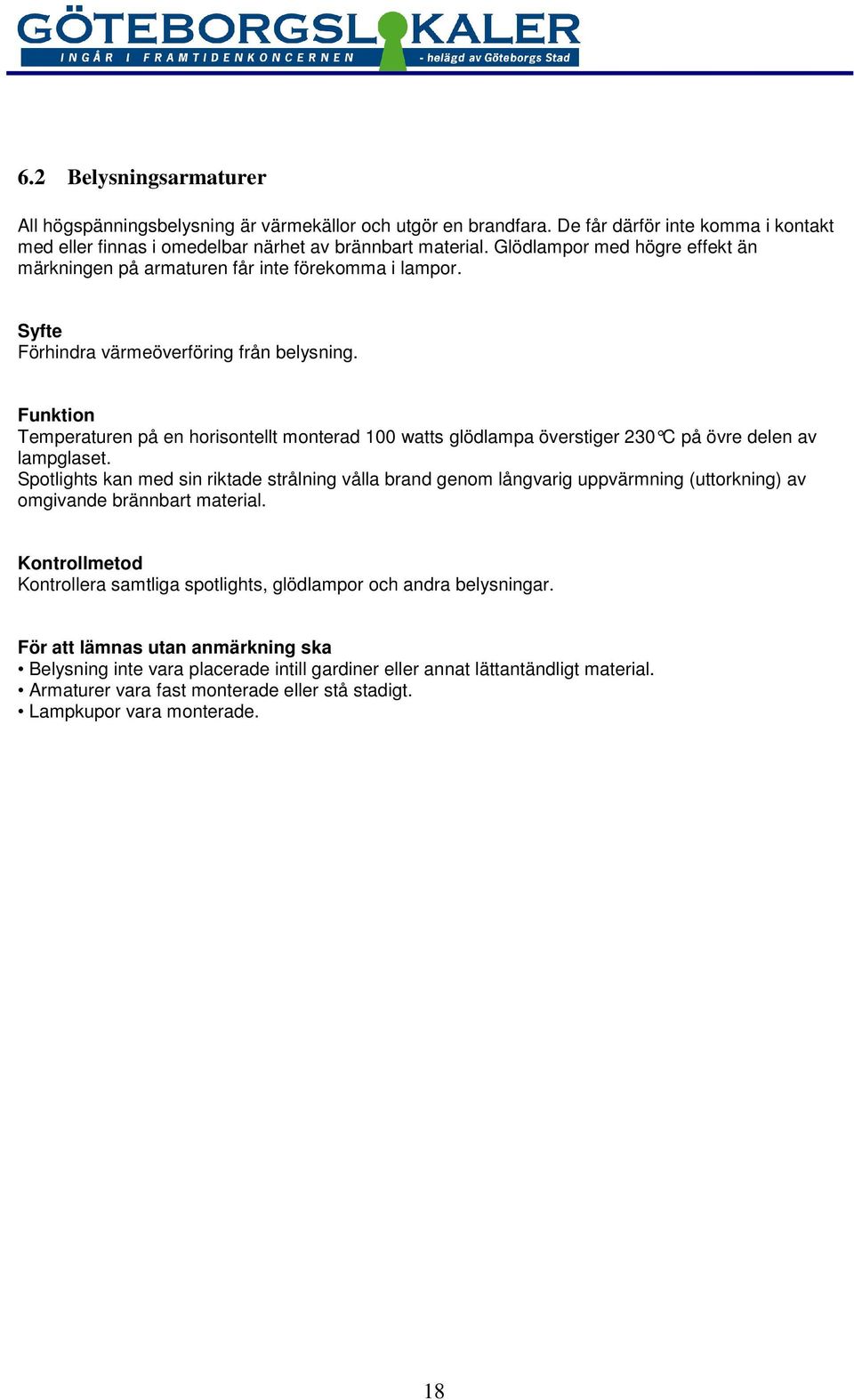 Temperaturen på en horisontellt monterad 100 watts glödlampa överstiger 230 C på övre delen av lampglaset.