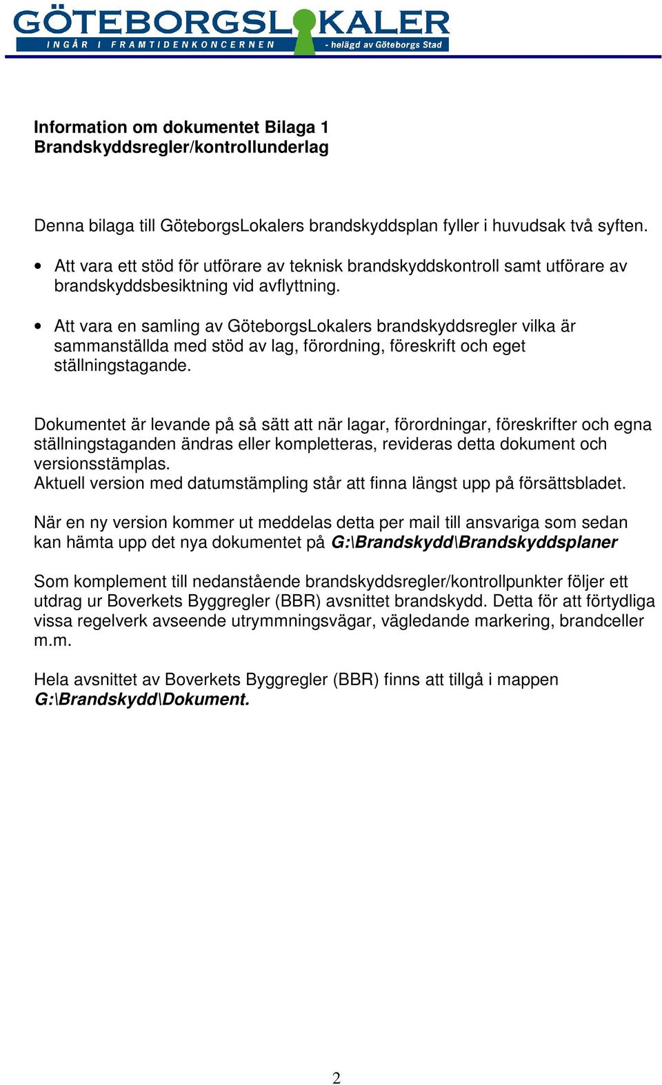 Att vara en samling av GöteborgsLokalers brandskyddsregler vilka är sammanställda med stöd av lag, förordning, föreskrift och eget ställningstagande.
