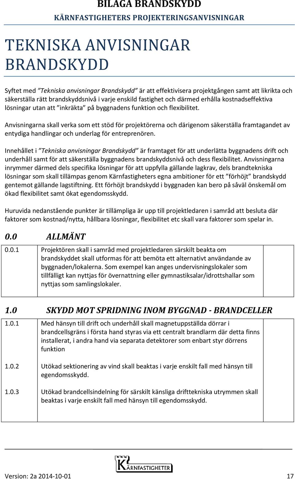 Anvisningarna skall verka som ett stöd för projektörerna och därigenom säkerställa framtagandet av entydiga handlingar och underlag för entreprenören.