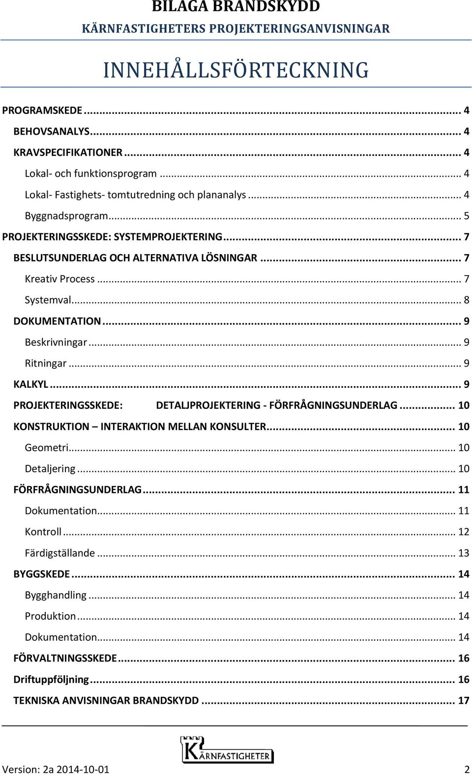 .. 9 PROJEKTERINGSSKEDE: DETALJPROJEKTERING - FÖRFRÅGNINGSUNDERLAG... 10 KONSTRUKTION INTERAKTION MELLAN KONSULTER... 10 Geometri... 10 Detaljering... 10 FÖRFRÅGNINGSUNDERLAG... 11 Dokumentation.