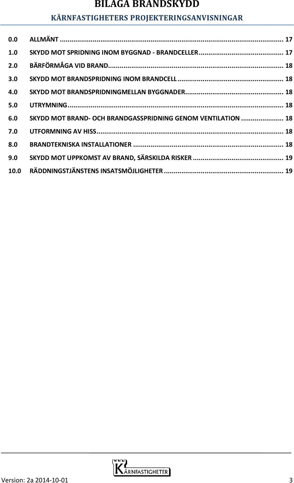 0 SKYDD MOT BRAND- OCH BRANDGASSPRIDNING GENOM VENTILATION... 18 7.0 UTFORMNING AV HISS... 18 8.
